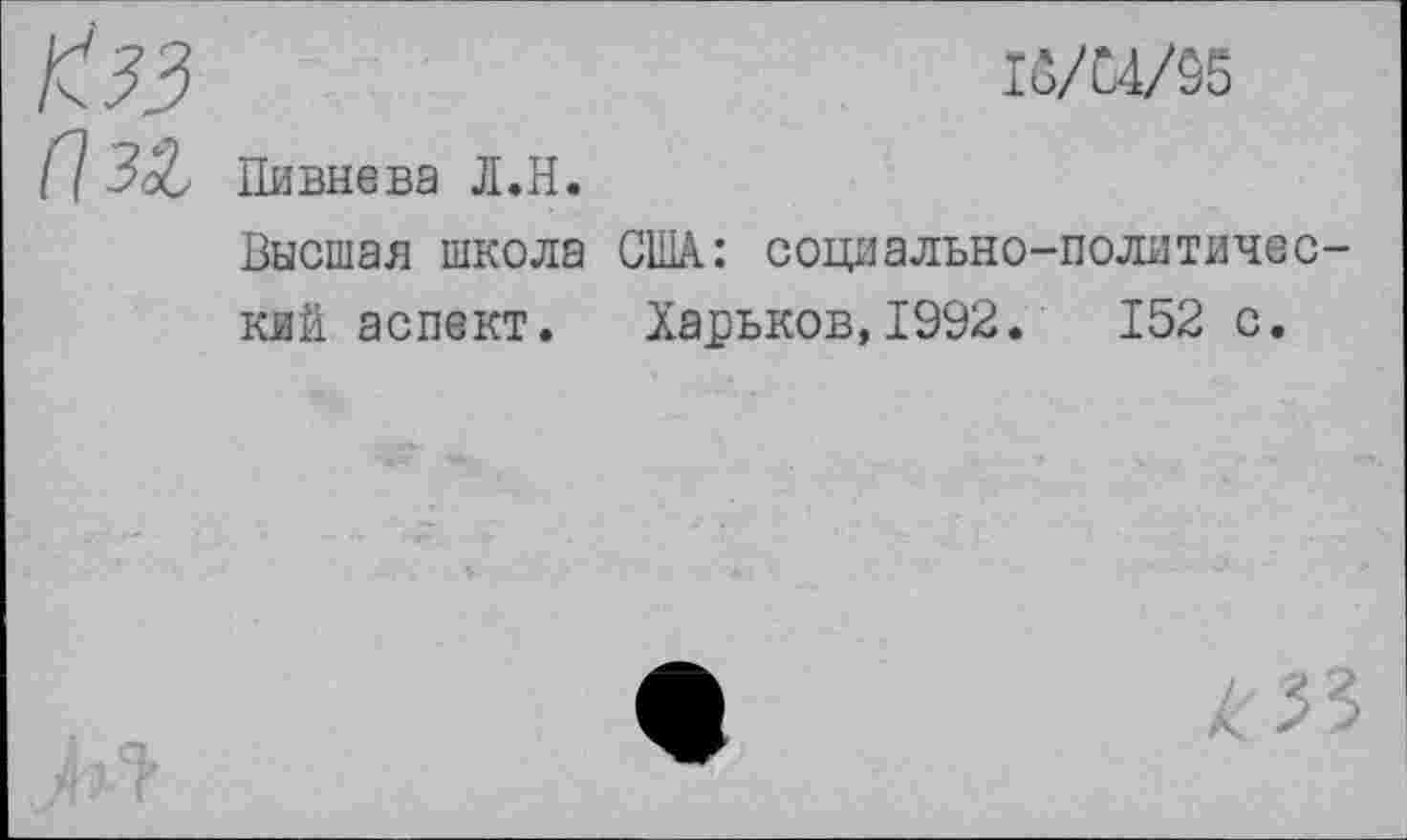 ﻿16/04/05
Пивнева Л.Н.
Высшая школа США: социально-политический аспект. Харьков,1992.	152 с.